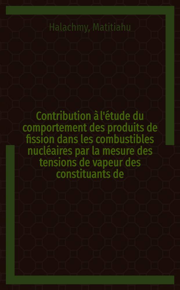 Contribution à l'étude du comportement des produits de fission dans les combustibles nucléaires par la mesure des tensions de vapeur des constituants de (UPu) O₂ irradié dans n flux de neutrons rapides : Thèse prés. à la fac. de sciences d'Orsay, Univ. de Paris ..
