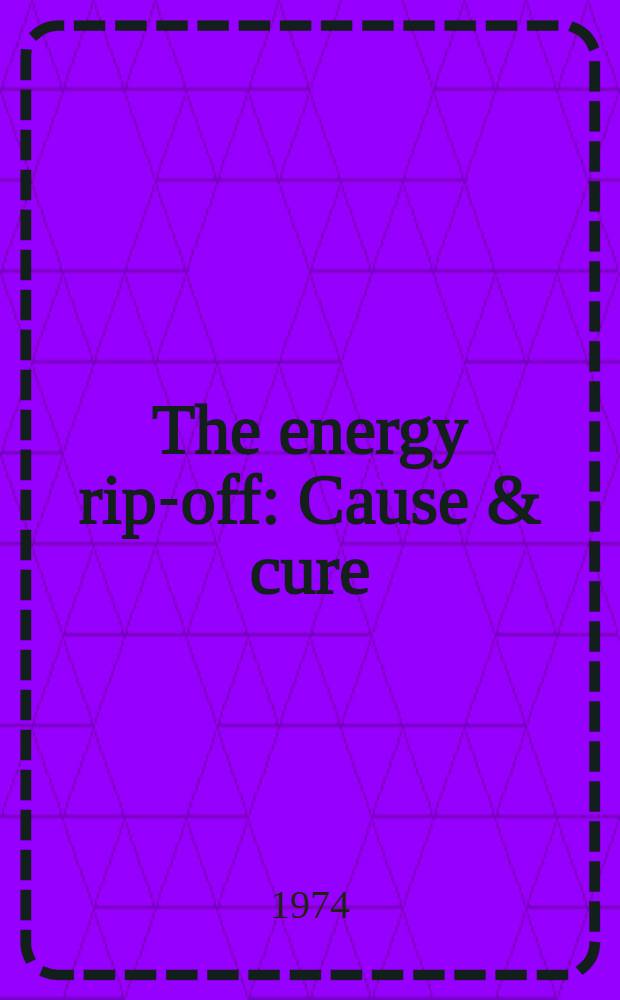The energy rip-off : Cause & cure