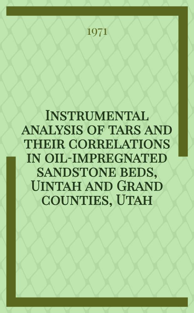 Instrumental analysis of tars and their correlations in oil-impregnated sandstone beds, Uintah and Grand counties, Utah
