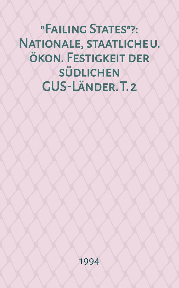 "Failing States"? : Nationale, staatliche u. ökon. Festigkeit der südlichen GUS-Länder. T. 2