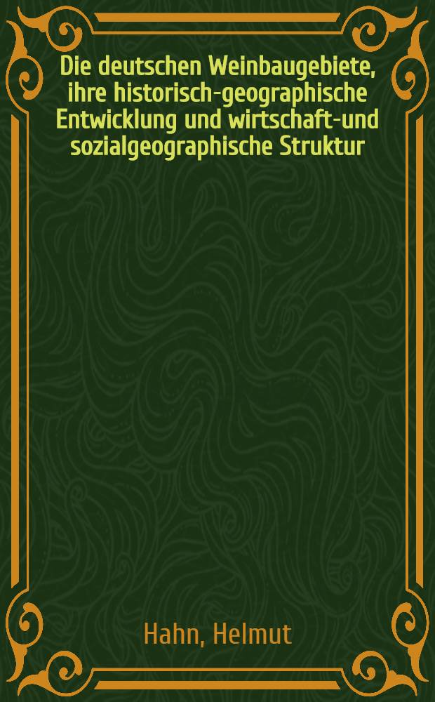 Die deutschen Weinbaugebiete, ihre historisch-geographische Entwicklung und wirtschafts- und sozialgeographische Struktur