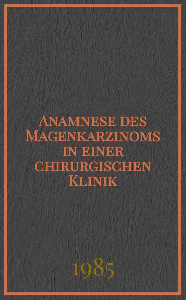Anamnese des Magenkarzinoms in einer chirurgischen Klinik : Inaug.-Diss