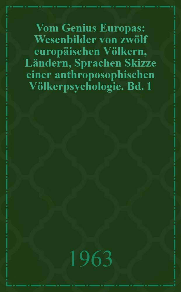 Vom Genius Europas : Wesenbilder von zwölf europäischen Völkern, Ländern, Sprachen Skizze einer anthroposophischen Völkerpsychologie. Bd. 1 : [Italien, Spanien, Portugal, Frankreich, Niederlande, England]