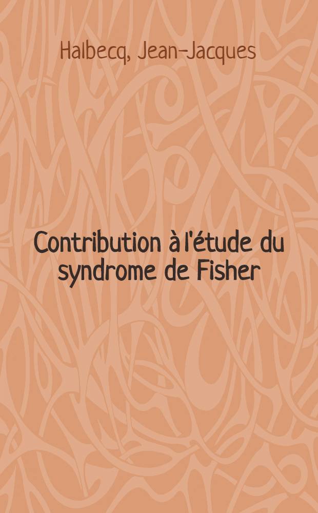 Contribution à l'étude du syndrome de Fisher (ophtalmologie, ataxie, aréflexie) : Thèse ..