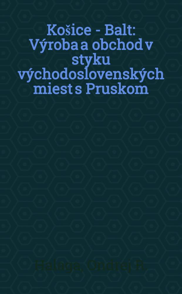 Košice - Balt : Výroba a obchod v styku východoslovenských miest s Pruskom (1275-1526)