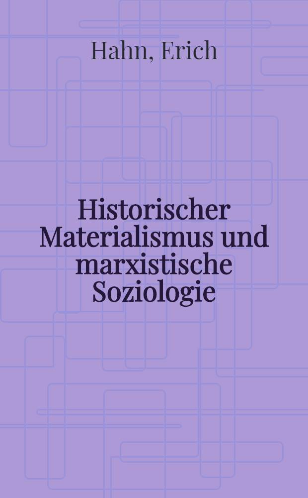 Historischer Materialismus und marxistische Soziologie : Studien zu methodologischen und erkenntnistheoretischen Grundlagen der soziologischen Forschung