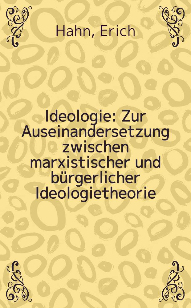 Ideologie : Zur Auseinandersetzung zwischen marxistischer und bürgerlicher Ideologietheorie : Eine Betrachtung zum XIV. Internationalen Kongreß für Philosophie, 1968