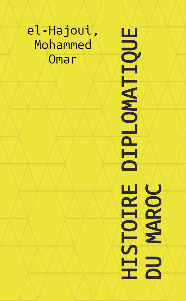 ... Histoire diplomatique du Maroc (1900-1912)