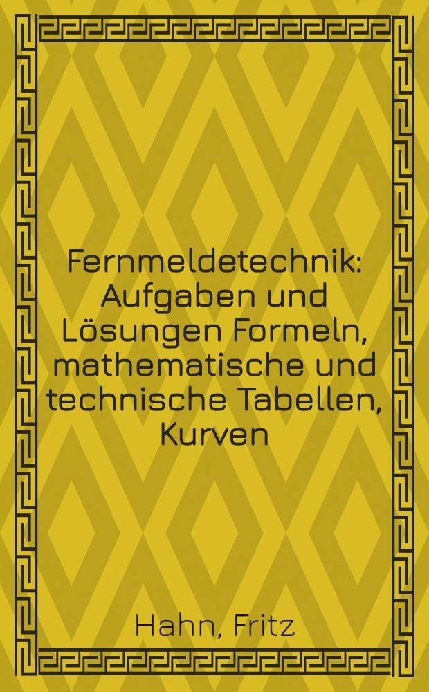 Fernmeldetechnik : Aufgaben und L&ouml;sungen Formeln, mathematische und technische Tabellen, Kurven
