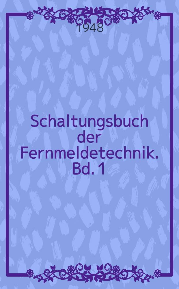 Schaltungsbuch der Fernmeldetechnik. Bd. 1 : Signal-, Alarm- und Fern&uuml;berwachungsanlagen
