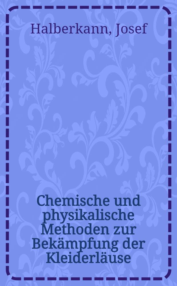 Chemische und physikalische Methoden zur Bekämpfung der Kleiderläuse : Ein Beitrag zur Beurteilung ihrer Wirksamkeit