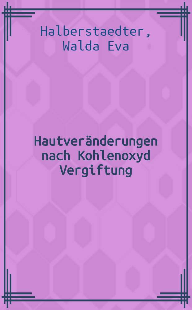 Hautveränderungen nach Kohlenoxyd Vergiftung : Inaugural-Dissertation ... der ... Medizinischen Fakultät der Albertus-Universität zu Königsberg i. Pr