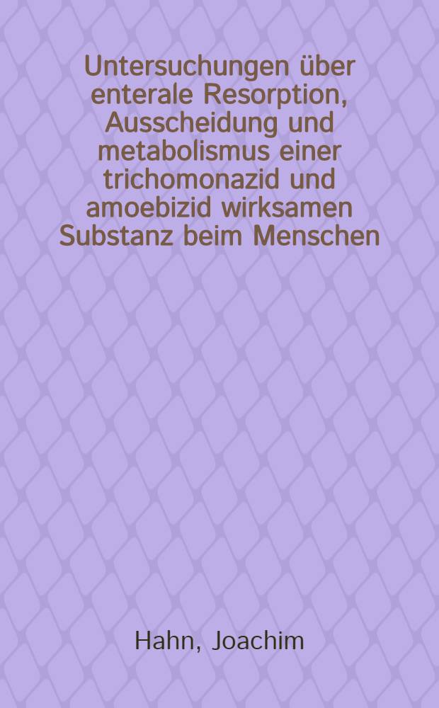 Untersuchungen über enterale Resorption, Ausscheidung und metabolismus einer trichomonazid und amoebizid wirksamen Substanz beim Menschen : Inaug.-Diss. ... der Med. Fak. der ... Univ. Gießen