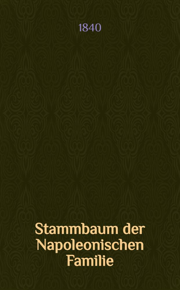 Stammbaum der Napoleonischen Familie : Mit den wichtigeren historischen Notizen