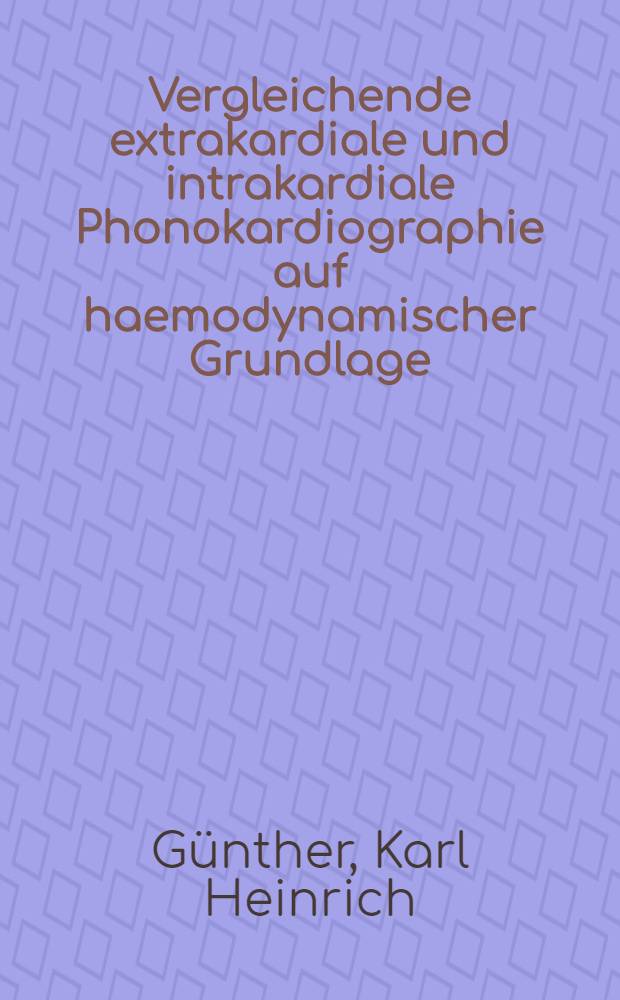 Vergleichende extrakardiale und intrakardiale Phonokardiographie auf haemodynamischer Grundlage