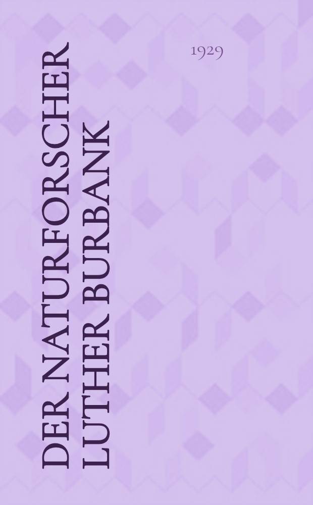 Der naturforscher Luther Burbank : Biographische Skizze