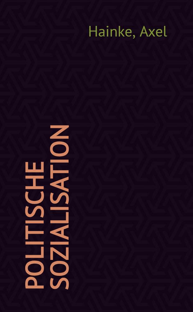 Politische Sozialisation : Neuere amerikanische Beiträge zu einer Theorie des politischen Lernprozesses und ihr Zusammenhang mit der allgemeinen Sozialisationsforschung : Diss. ... der Philos. Fak. der Univ. Hamburg