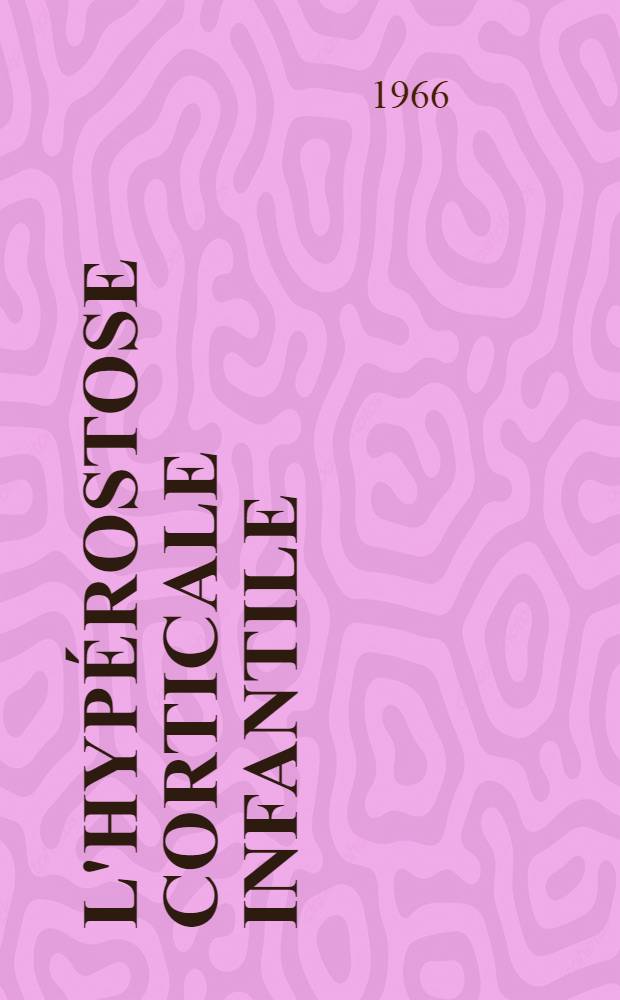 L'hypérostose corticale infantile : Essai de synthèse étiopathogénique : Thèse ..