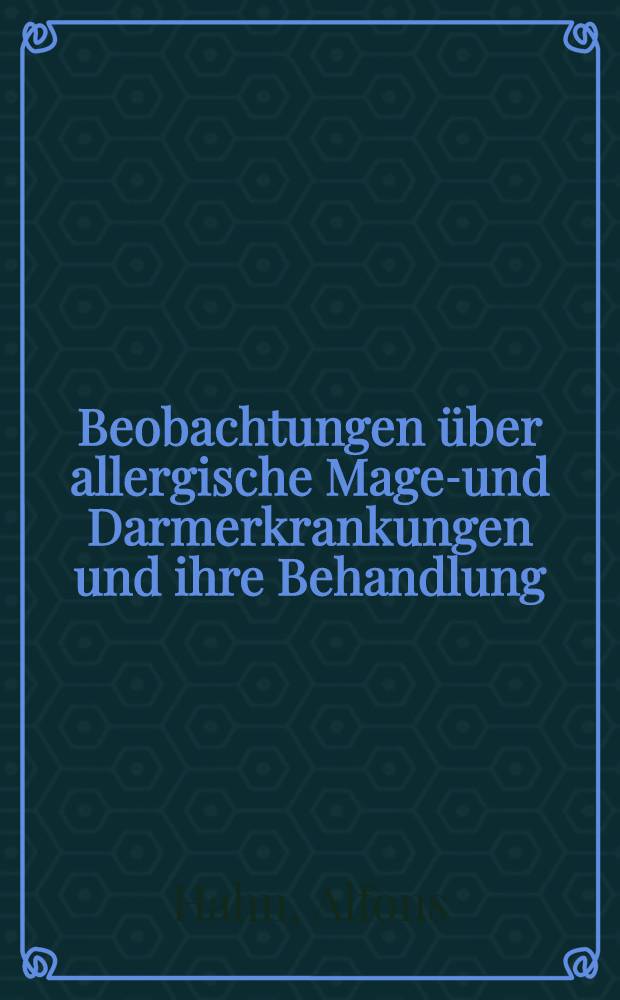 Beobachtungen &uuml;ber allergische Magen- und Darmerkrankungen und ihre Behandlung : Inaug.-Diss. zur Erlangung der Doktorw&uuml;rde in der Medizin, Chirurgie und Geburtshilfe ... der Universit&auml;t Leipzig