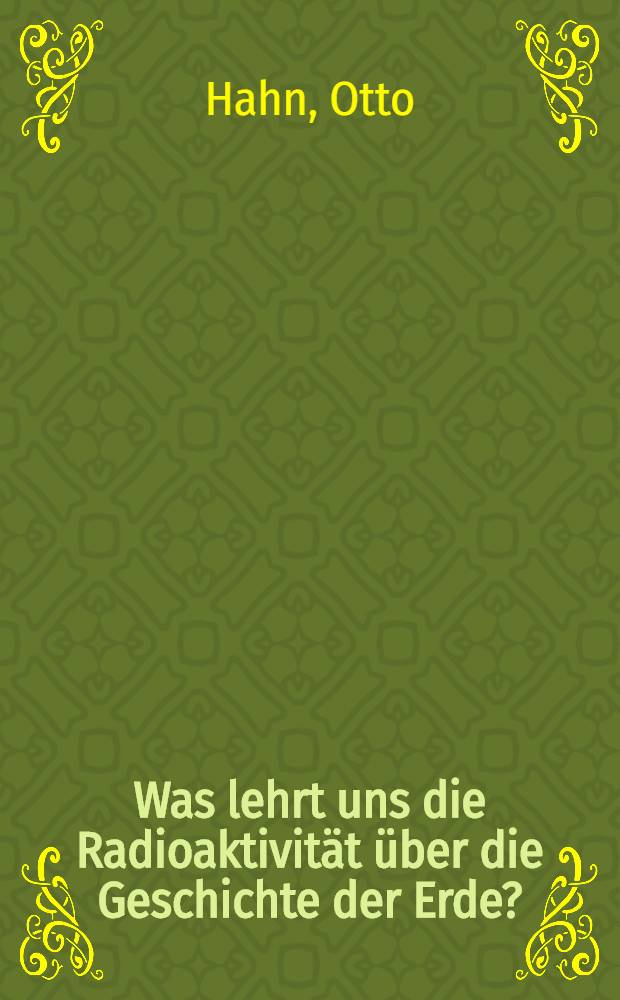 Was lehrt uns die Radioaktivität über die Geschichte der Erde?