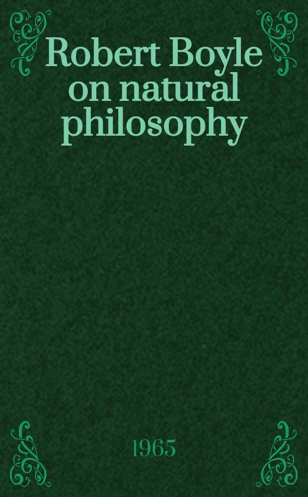 Robert Boyle on natural philosophy : An essay with selections from his writings