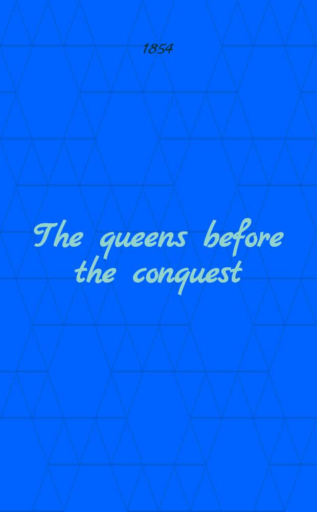 The queens before the conquest : In 2 vol