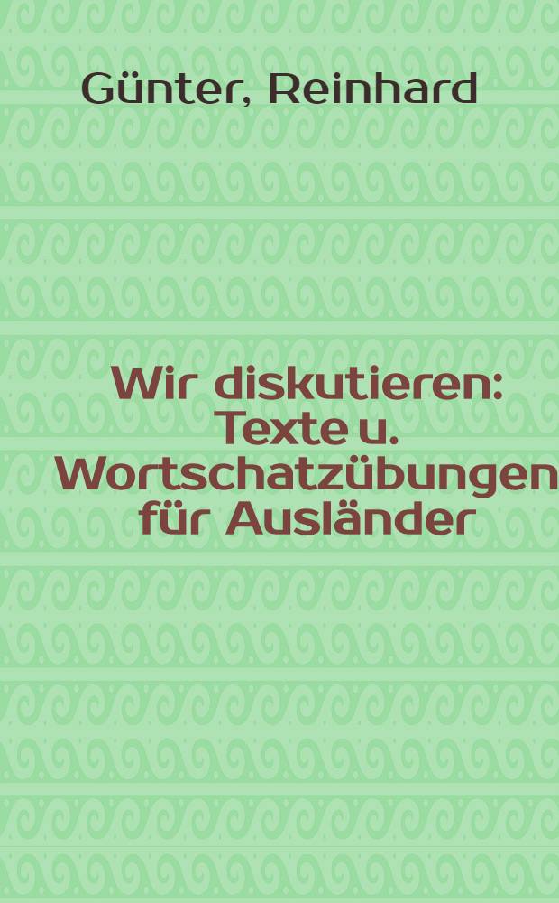 Wir diskutieren : Texte u. Wortschatzübungen für Ausländer