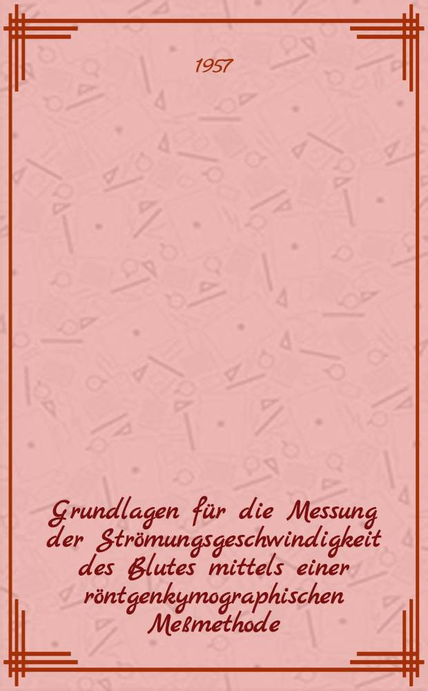 Grundlagen für die Messung der Strömungsgeschwindigkeit des Blutes mittels einer röntgenkymographischen Meßmethode