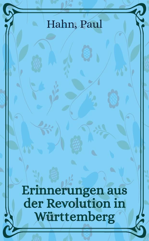 Erinnerungen aus der Revolution in Württemberg : "Der rote Hahn, eine Revolutions- Erscheinung"