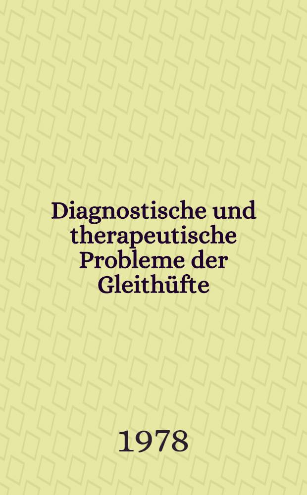 Diagnostische und therapeutische Probleme der Gleithüfte (Epiphysenlösung) dargestellt am Krankengut der Orthopädischen Universitätsklinik Giessen von 1945-1976 : Inaug.-Diss