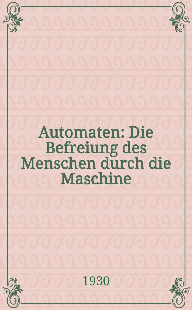 Automaten : Die Befreiung des Menschen durch die Maschine