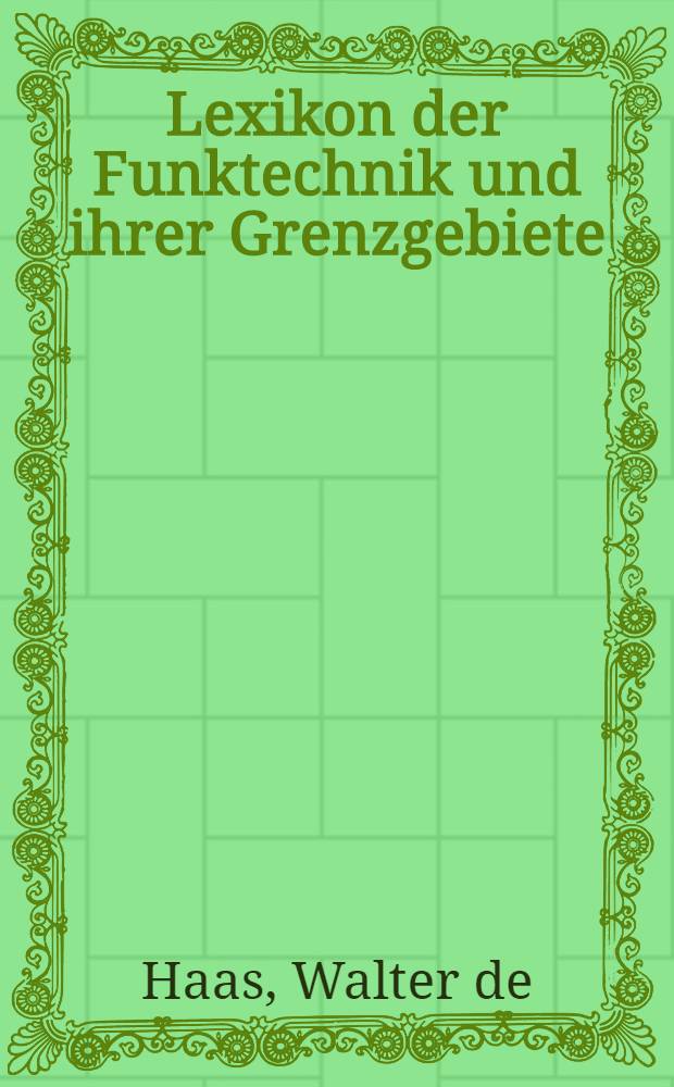 Lexikon der Funktechnik und ihrer Grenzgebiete : Unter besonderer Berücksichtigung der Rundfunktechnik