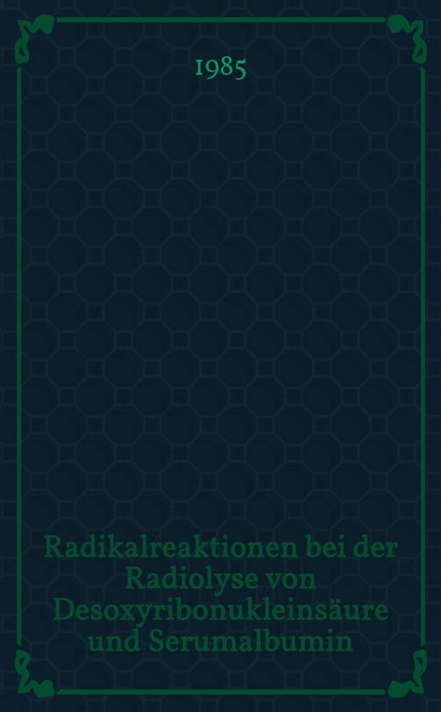 Radikalreaktionen bei der Radiolyse von Desoxyribonukleinsäure und Serumalbumin : Inaug.-Diss