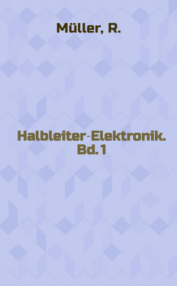 Halbleiter-Elektronik. Bd. 1 : Grundlagen der Halbleiter-Elektronik