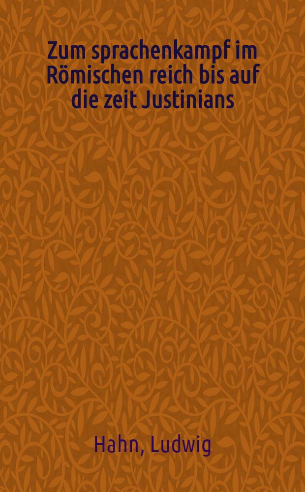 Zum sprachenkampf im Römischen reich bis auf die zeit Justinians