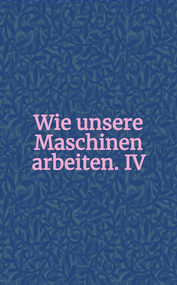 Wie unsere Maschinen arbeiten. IV : Verbrennungskraftmaschinen