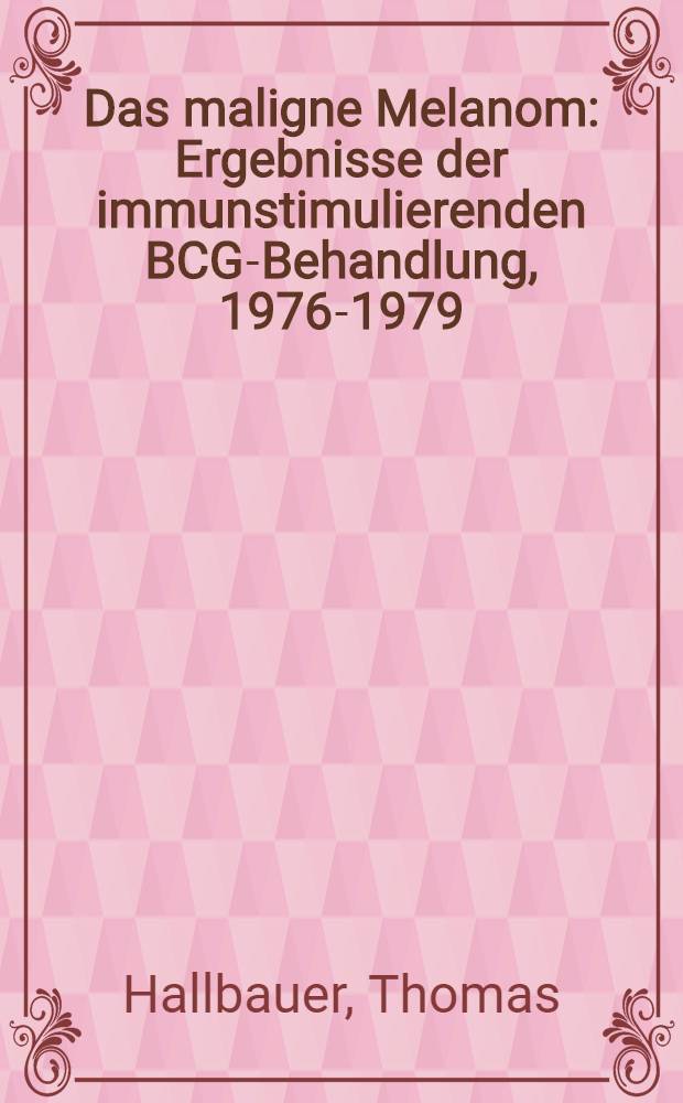 Das maligne Melanom : Ergebnisse der immunstimulierenden BCG-Behandlung, 1976-1979 : Inaug.-Diss
