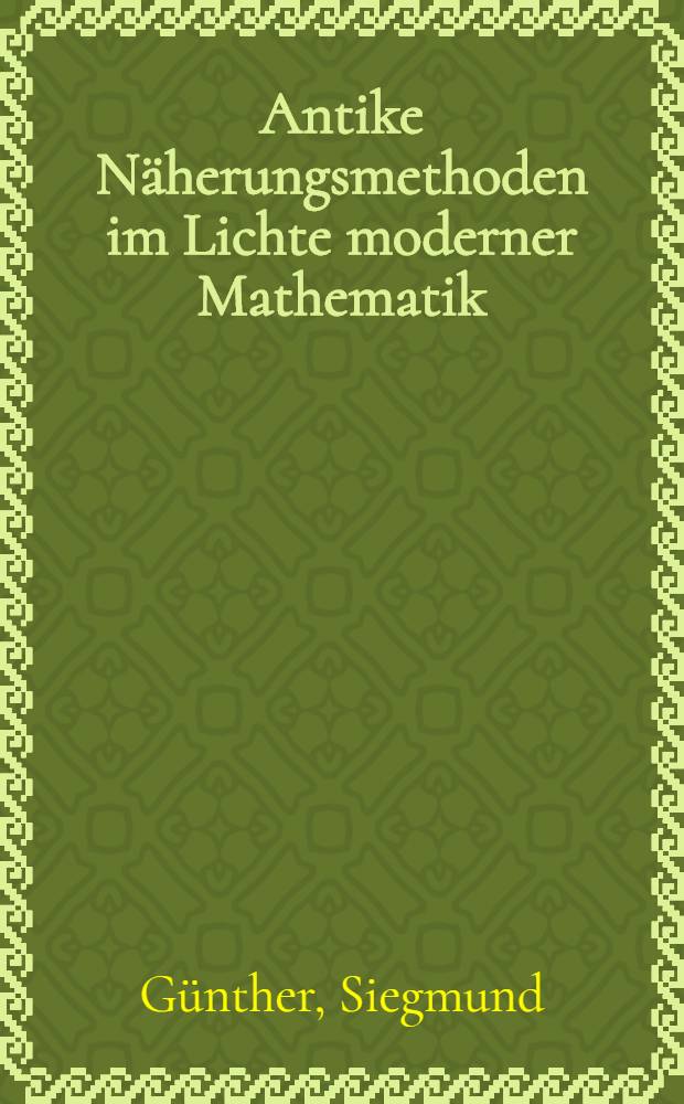 Antike N&auml;herungsmethoden im Lichte moderner Mathematik