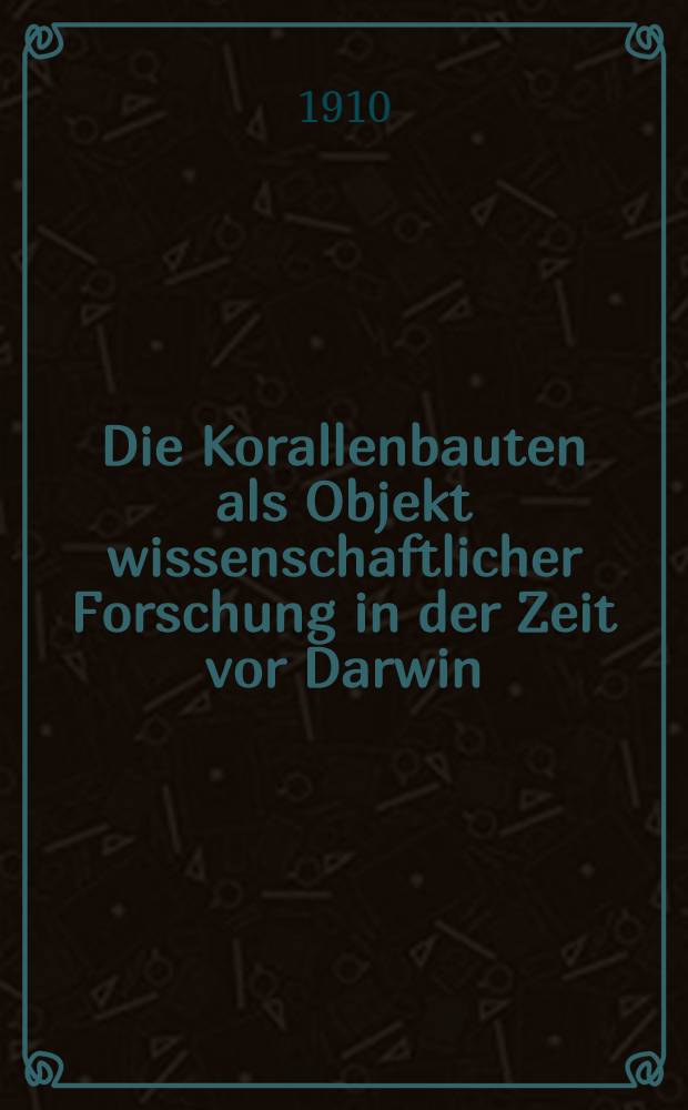 Die Korallenbauten als Objekt wissenschaftlicher Forschung in der Zeit vor Darwin