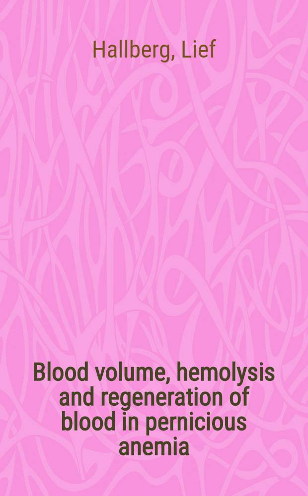 Blood volume, hemolysis and regeneration of blood in pernicious anemia : Studies based on the endogenous formation of carbon monoxide and determinations of the total amount of hemoglobin