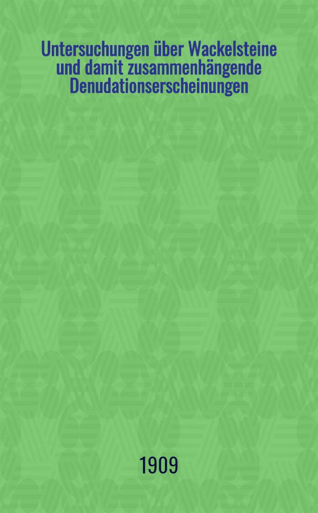 Untersuchungen über Wackelsteine und damit zusammenhängende Denudationserscheinungen