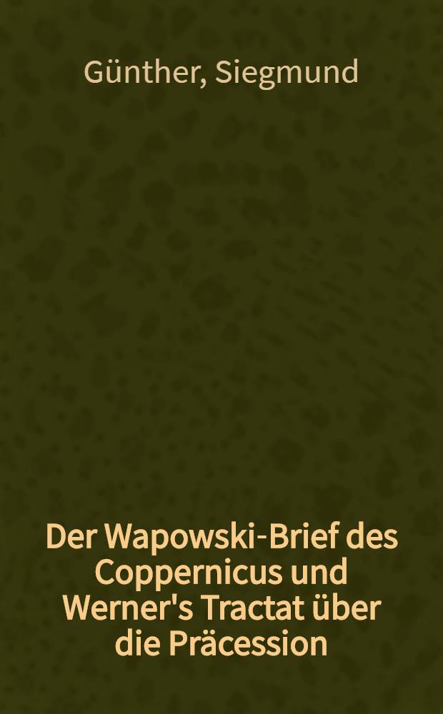 Der Wapowski-Brief des Coppernicus und Werner's Tractat über die Präcession
