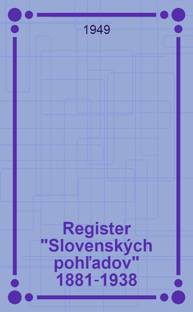 Register "Slovenských pohľadov" 1881-1938