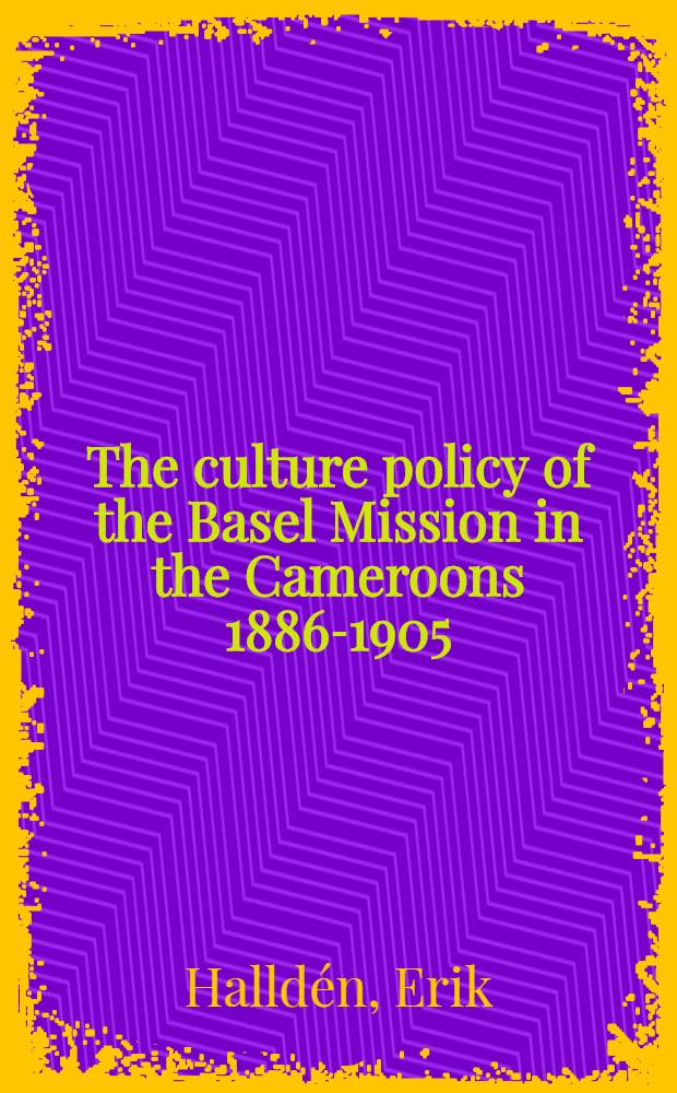 The culture policy of the Basel Mission in the Cameroons 1886-1905 : Diss.