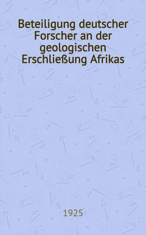 Beteiligung deutscher Forscher an der geologischen Erschließung Afrikas : Rede gehalten an der Reichsgründungsfeier der Hamburgischen Universität am 17. Januar 1925
