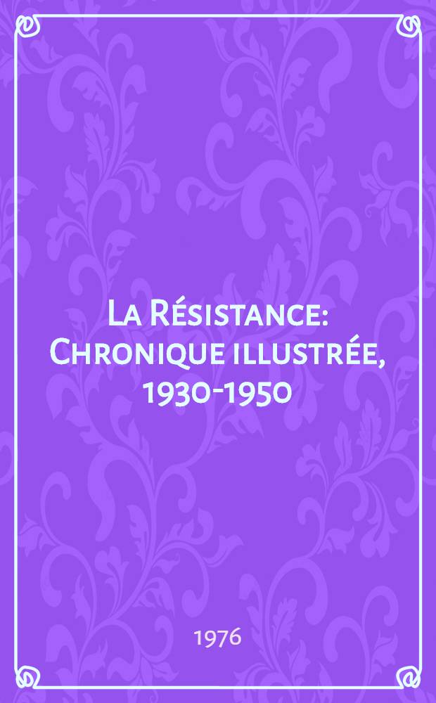 La Résistance : Chronique illustrée, 1930-1950