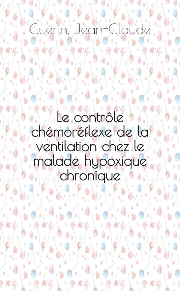 Le contr&ocirc;le ch&eacute;mor&eacute;flexe de la ventilation chez le malade hypoxique chronique : Th&egrave;se ..