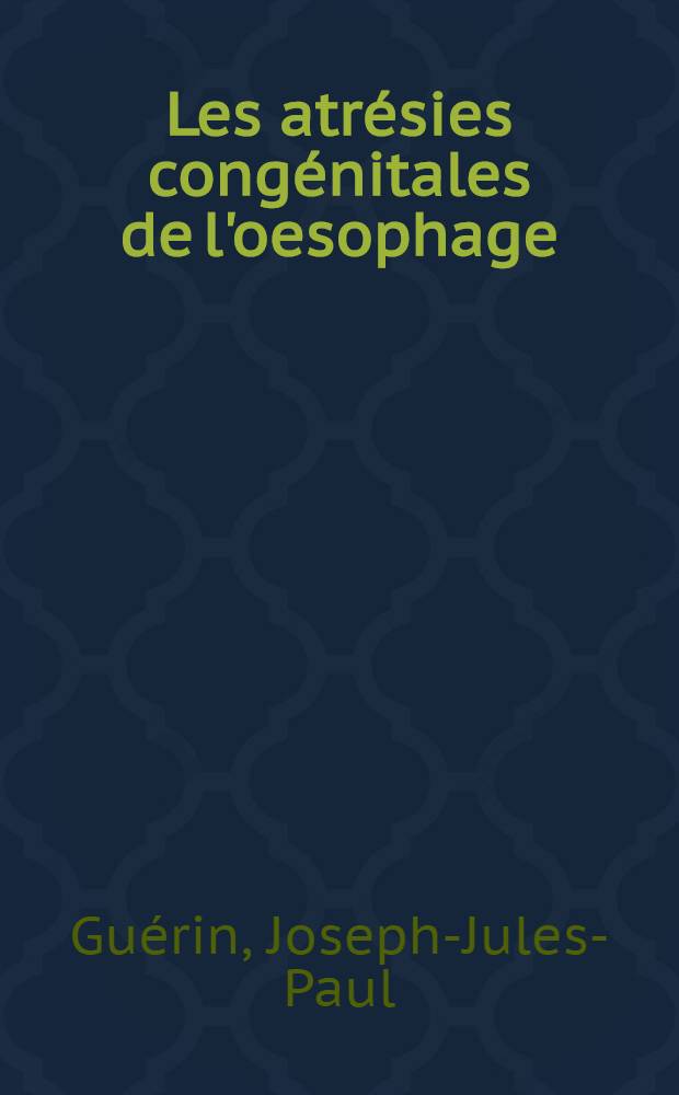 Les atrésies congénitales de l'oesophage : Étude critique de 66 cas : Thèse pour le doctorat en méd. (diplôme d'État)