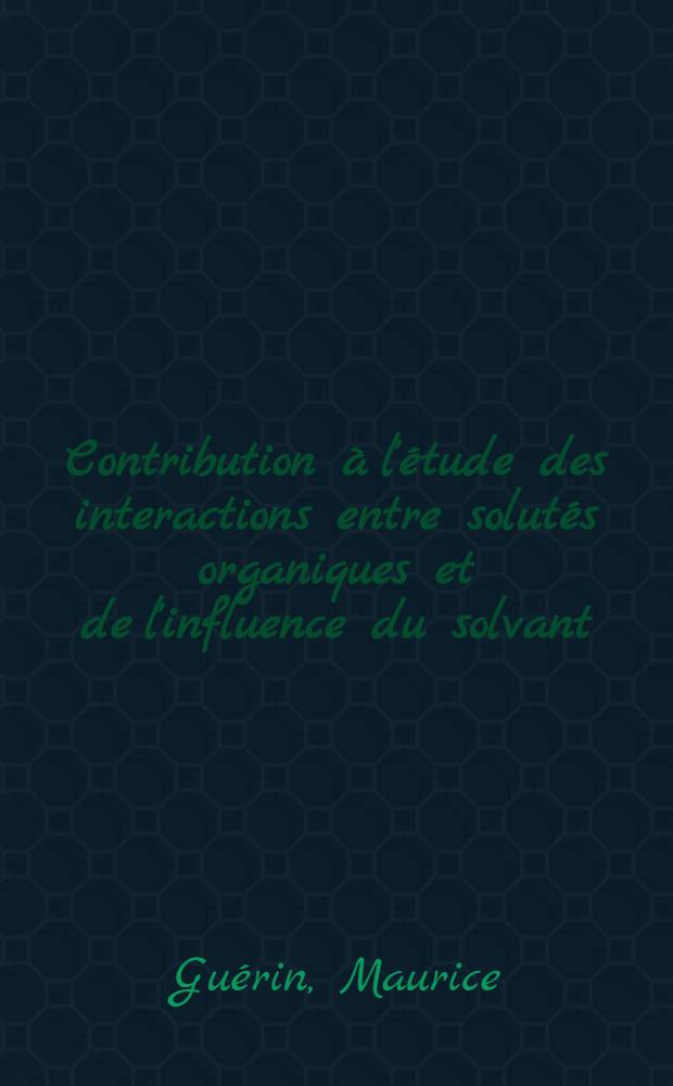 Contribution à l'étude des interactions entre solutés organiques et de l'influence du solvant : Thèse ..