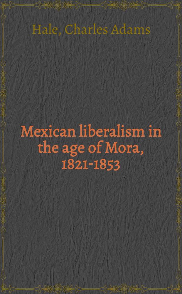 Mexican liberalism in the age of Mora, 1821-1853